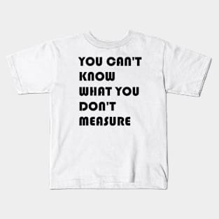 You Can't Know What You Don't Measure Black Font Kids T-Shirt